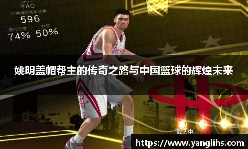 姚明盖帽帮主的传奇之路与中国篮球的辉煌未来