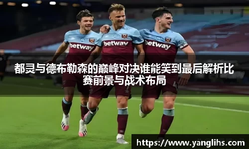 都灵与德布勒森的巅峰对决谁能笑到最后解析比赛前景与战术布局