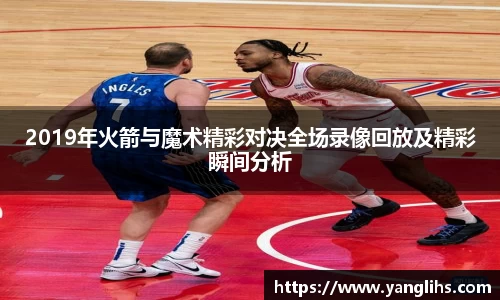 2019年火箭与魔术精彩对决全场录像回放及精彩瞬间分析