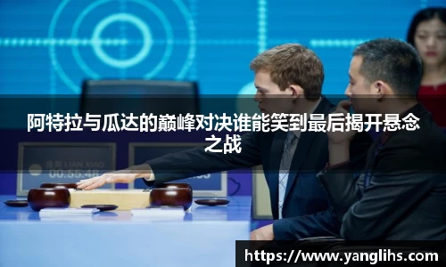 阿特拉与瓜达的巅峰对决谁能笑到最后揭开悬念之战