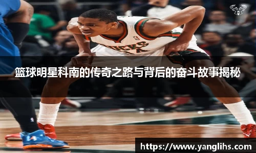 篮球明星科南的传奇之路与背后的奋斗故事揭秘
